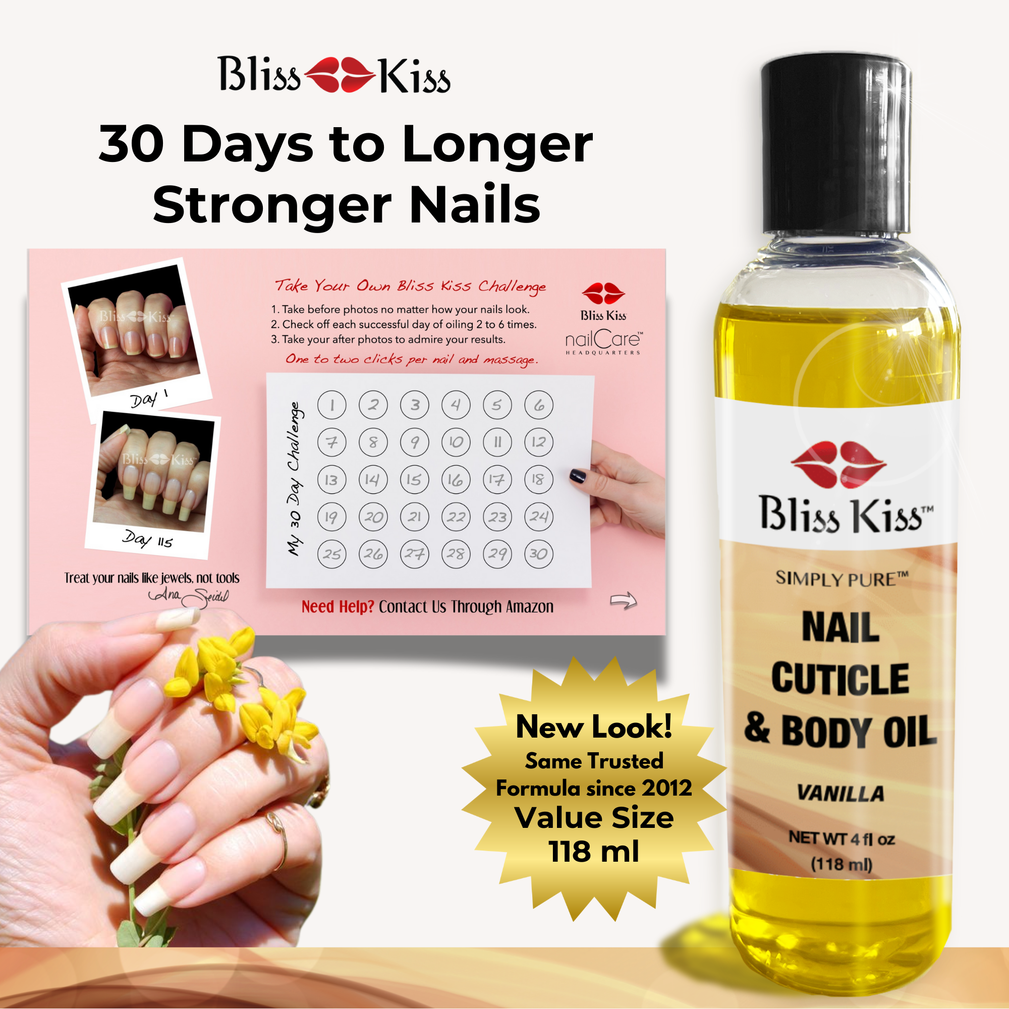 Bliss Kiss 30 days to longer stronger nails.
New look! Same trusted formula since 2012 Value size 118 ml.
image shows a bliss kiss 30 day challenge card. it shows 30 days you are able to mark off to help track your progress in the challenge.
Also shown is a beautiful hand with heathy nails holding a yellow wild flower. as well as a bottle of Bliss Kiss simply pure nail cuticle and body oil in the vanilla scent.