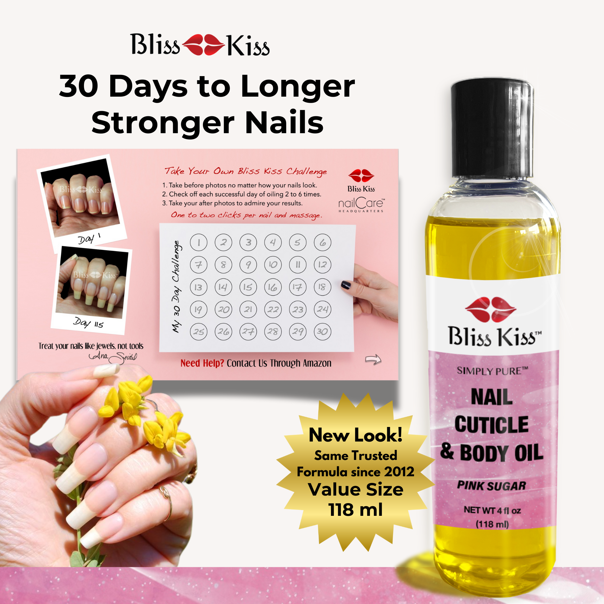 Bliss Kiss 30 days to longer stronger nails.
New look! Same trusted formula since 2012 Value size 118 ml.
image shows a bliss kiss 30 day challenge card. it shows 30 days you are able to mark off to help track your progress in the challenge.
Also shown is a beautiful hand with heathy nails holding a yellow wild flower. as well as a bottle of Bliss Kiss simply pure nail cuticle and body oil in the pink sugar scent.