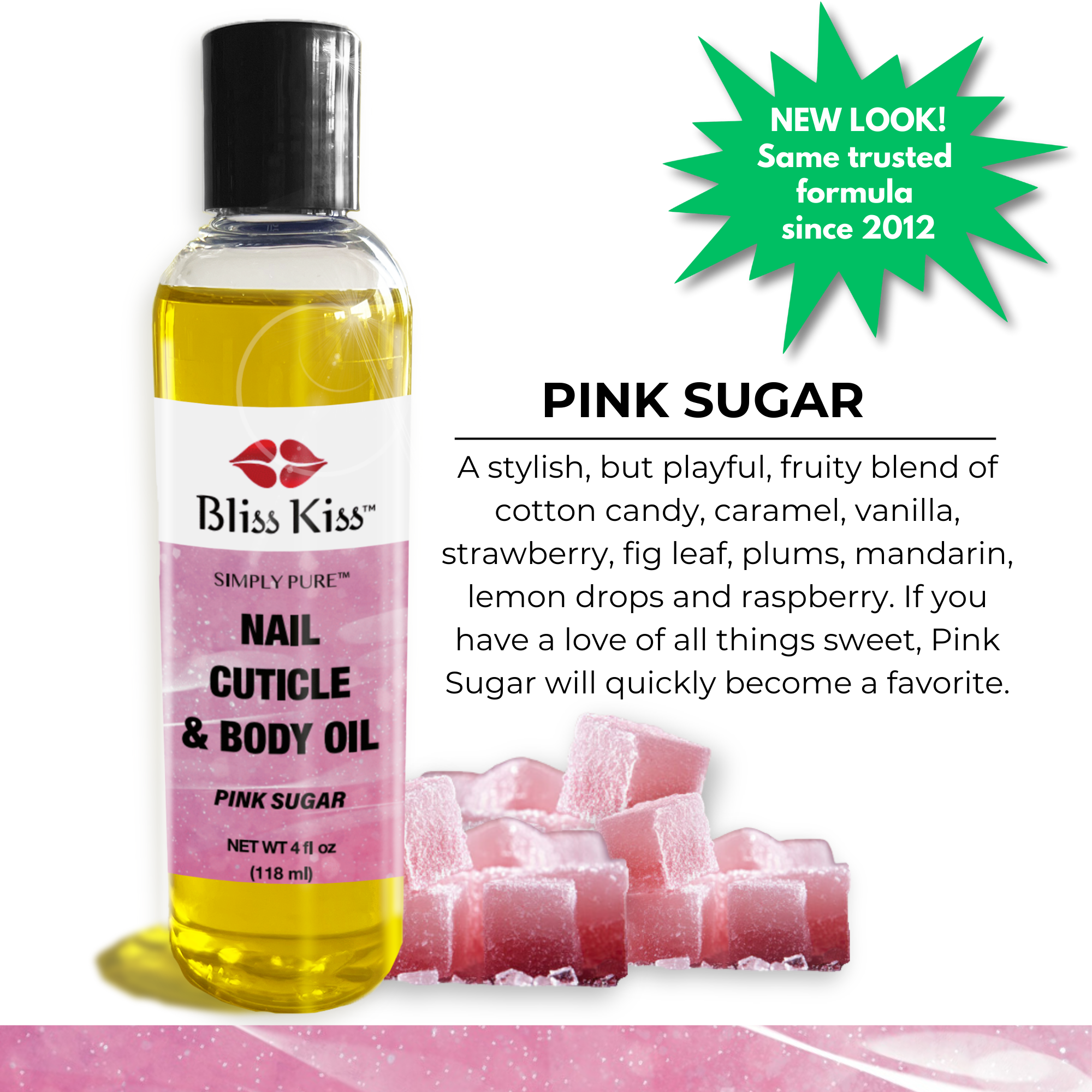 Pink sugar
a stylish, but playful fruity blend of cotton candy, caramel, vanilla, strawberry, fig leaf, plums, mandarin, lemon drops and raspberry.
If you have a love of all things sweet, Pink sugar will quickly become a favorite.
NEW LOOK! same trusted formula since 2012
Image shows a bottle of Bliss Kiss simply pure nail cuticle and body oil in the pink sugar scent
4 fl oz (118 ml)
