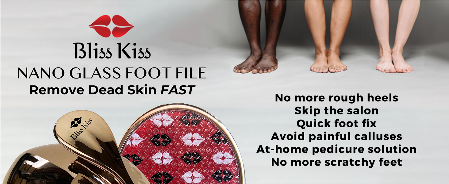 Bliss Kiss
Nano Glass Foot File
Remove dead skin FAST.
no more rough heels
skip the salon 
quick foot fix
avoid painful calluses
at-home pedicure solution
No more scratchy feet

Image shows three peoples feet and legs with varying skin tone and skin texture. This file works for everyone.

Next is shown a Bliss kiss olden Glass file for feet. Remove calluses and dead skin quickly and easily. 